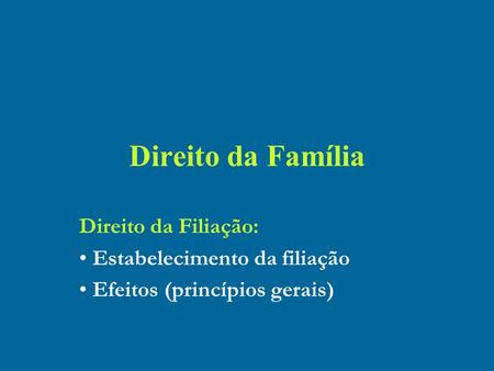 Direito da Família Direito da Filiação: Estabelecimento da filiação