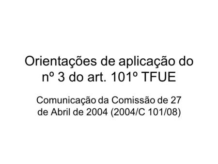 Orientações de aplicação do nº 3 do art. 101º TFUE Comunicação da Comissão de 27 de Abril de 2004 (2004/C 101/08)