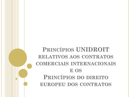 Princípios UNIDROIT relativos aos contratos comerciais internacionais e os Princípios do direito europeu dos contratos.