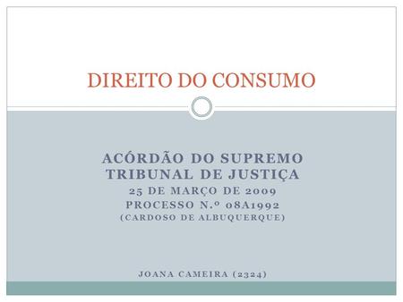 ACÓRDÃO DO SUPREMO TRIBUNAL DE JUSTIÇA 25 DE MARÇO DE 2009 PROCESSO N.º 08A1992 (CARDOSO DE ALBUQUERQUE) JOANA CAMEIRA (2324) DIREITO DO CONSUMO.
