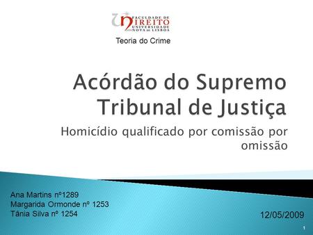 1 Homicídio qualificado por comissão por omissão Ana Martins nº1289 Margarida Ormonde nº 1253 Tânia Silva nº 1254 12/05/2009 Teoria do Crime.