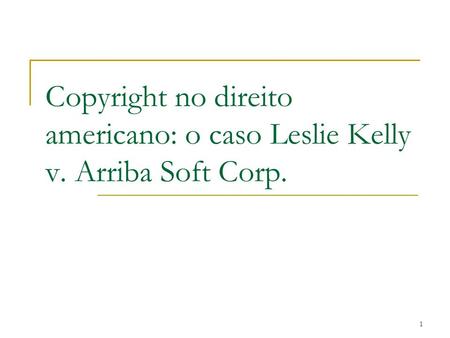 Copyright no direito americano: o caso Leslie Kelly v. Arriba Soft Corp. 1.