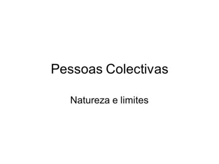 Pessoas Colectivas Natureza e limites.