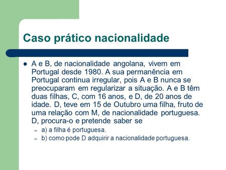Caso prático nacionalidade A e B, de nacionalidade angolana, vivem em Portugal desde 1980. A sua permanência em Portugal continua irregular, pois A e B.