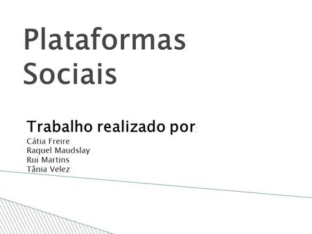 Plataformas Sociais Trabalho realizado por : Cátia Freire Raquel Maudslay Rui Martins Tânia Velez.