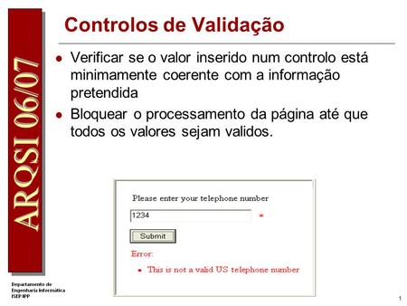 Controlos de Validação. 1 Verificar se o valor inserido num controlo está minimamente coerente com a informação pretendida Bloquear o processamento da.