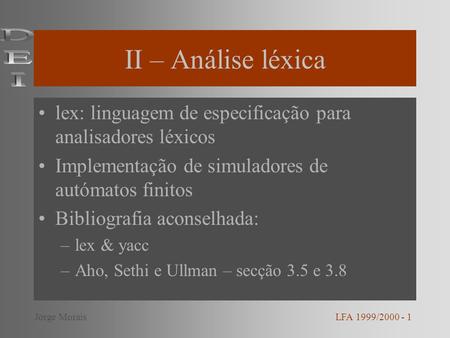 II – Análise léxica DEI lex: linguagem de especificação para analisadores léxicos Implementação de simuladores de autómatos finitos Bibliografia aconselhada: