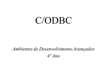 C/ODBC Ambientes de Desenvolvimento Avançados 4º Ano.