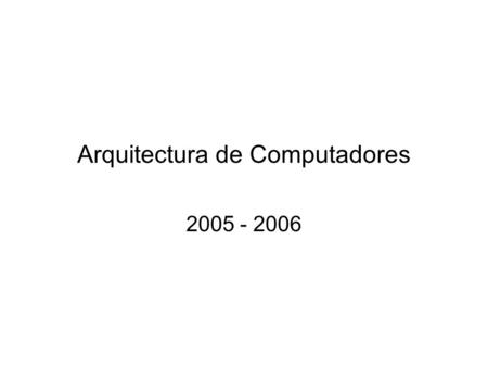Arquitectura de Computadores 2005 - 2006. Coordenação de parte dos conteúdos da parte teórica com os conteúdos da parte prática, nomeadamente pela apresentação,