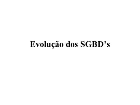 Evolução dos SGBD’s.