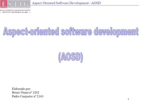 Aspect Oriented Software Development - AOSD 1 Elaborado por: Bruno Nunes nº 3202 Pedro Casqueiro nº 2163.