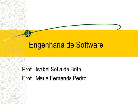 Engenharia de Software Prof ª. Isabel Sofia de Brito Prof ª. Maria Fernanda Pedro.