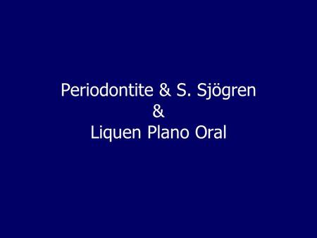 Periodontite & S. Sjögren & Liquen Plano Oral