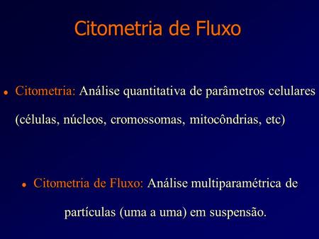Citometria de Fluxo Citometria: Análise quantitativa de parâmetros celulares (células, núcleos, cromossomas, mitocôndrias, etc) Citometria de Fluxo: Análise.