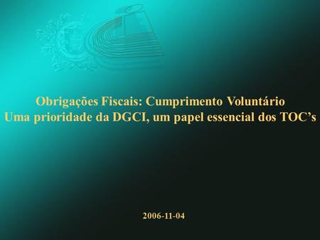 Modelos de Sucesso E em Portugal? Obrigações Fiscais: Cumprimento Voluntário Uma prioridade da DGCI, um papel essencial dos TOCs 2006-11-04.