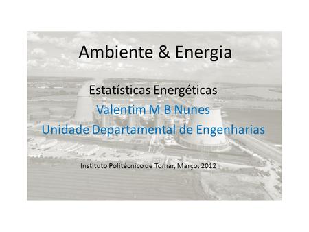 Ambiente & Energia Estatísticas Energéticas Valentim M B Nunes