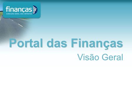 Visão Geral Portal das Finanças. Declarações Electrónicas www.e-financas.gov.pt Portal das Finanças Agregação e evolução Portal das Finanças Agregação.