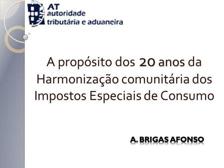 A propósito dos 20 anos da Harmonização comunitária dos Impostos Especiais de Consumo A. Brigas Afonso.