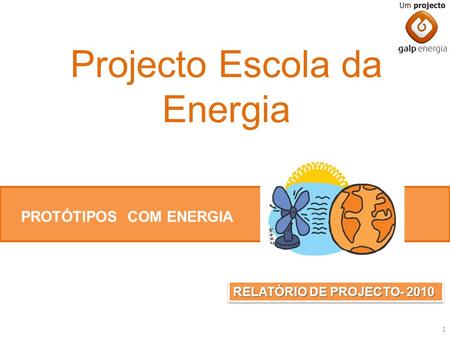 Projecto Escola da Energia PROTÓTIPOS COM ENERGIA RELATÓRIO DE PROJECTO- 2010 1.