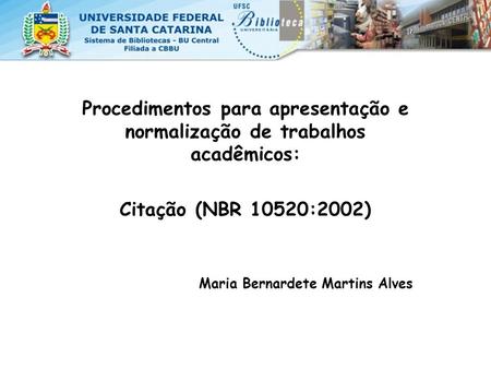 Procedimentos para apresentação e normalização de trabalhos acadêmicos: Citação (NBR 10520:2002) Maria Bernardete Martins Alves.