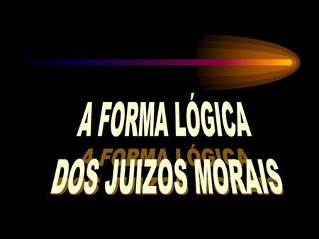 A FORMA LÓGICA DOS JUIZOS MORAIS.