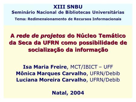 XIII SNBU Seminário Nacional de Bibliotecas Universitárias Tema: Redimensionamento de Recursos Informacionais A rede de projetos do Núcleo Temático da.