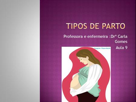 Professora e enfermeira :Drª Carla Gomes Aula 9