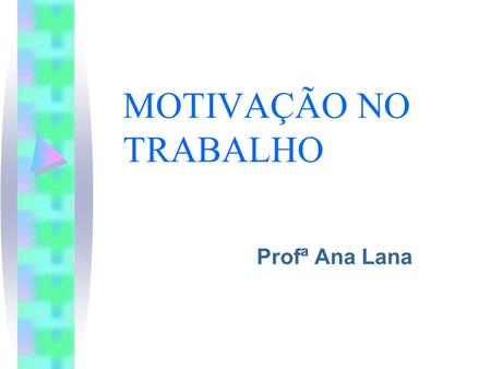 MOTIVAÇÃO NO TRABALHO Profª Ana Lana.