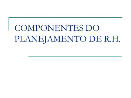 COMPONENTES DO PLANEJAMENTO DE R.H.