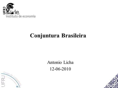 Conjuntura Brasileira Antonio Licha 12-06-2010. Perspectivas para 2010.