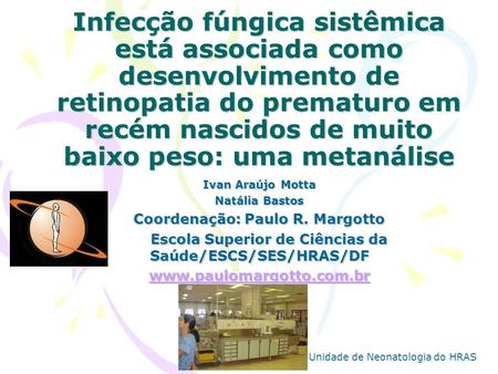 Infecção fúngica sistêmica está associada como desenvolvimento de retinopatia do prematuro em recém nascidos de muito baixo peso: uma metanálise Ivan Araújo.