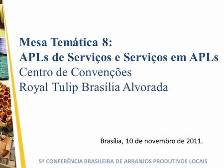 5ª CONFERÊNCIA BRASILEIRA DE ARRANJOS PRODUTIVOS LOCAIS Brasília, 10 de novembro de 2011. Mesa Temática 8: APLs de Serviços e Serviços em APLs Centro de.