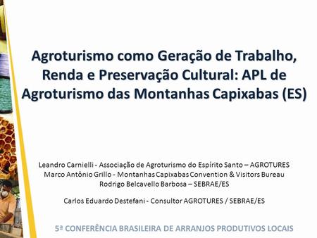 Agroturismo como Geração de Trabalho, Renda e Preservação Cultural: APL de Agroturismo das Montanhas Capixabas (ES) Leandro Carnielli - Associação de Agroturismo.