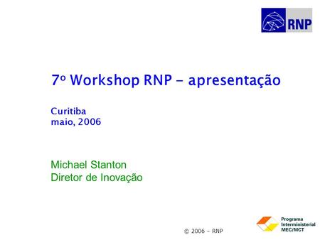 7o Workshop RNP - apresentação Curitiba maio, 2006