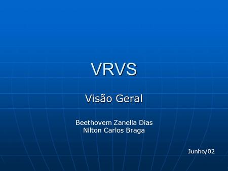 VRVS Visão Geral Beethovem Zanella Dias Nilton Carlos Braga Junho/02.