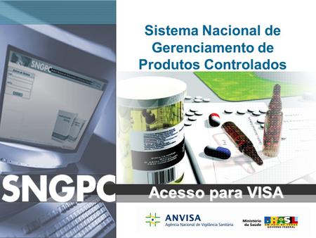 Sistema Nacional de Gerenciamento de Produtos Controlados www.anvisa.gov.br Sistema Nacional de Gerenciamento de Produtos Controlados Acesso para VISA.