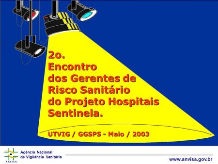 2o. Encontro dos Gerentes de Risco Sanitário do Projeto Hospitais Sentinela. UTVIG / GGSPS - Maio / 2003.