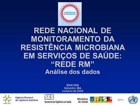 REDE NACIONAL DE MONITORAMENTO DA RESISTÊNCIA MICROBIANA EM SERVIÇOS DE SAÚDE: “REDE RM” Análise dos dados ENAVISS Salvador, BA outubro de 2009.
