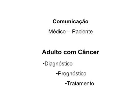 Adulto com Câncer •Diagnóstico Comunicação Médico – Paciente
