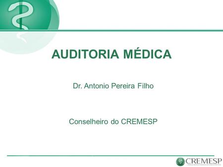 AUDITORIA MÉDICA Dr. Antonio Pereira Filho Conselheiro do CREMESP.