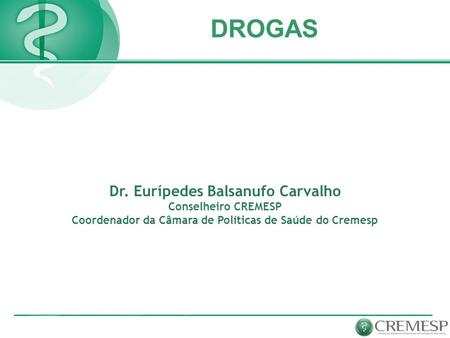 DROGAS Dr. Eurípedes Balsanufo Carvalho Conselheiro CREMESP