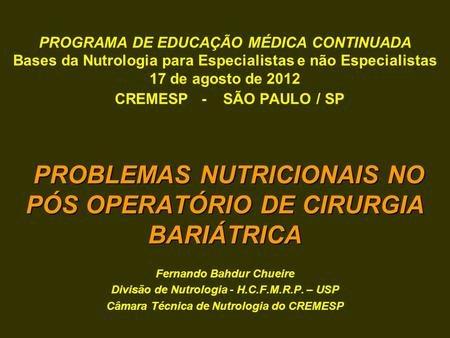 PROGRAMA DE EDUCAÇÃO MÉDICA CONTINUADA Bases da Nutrologia para Especialistas e não Especialistas 17 de agosto de 2012 CREMESP - SÃO PAULO / SP.