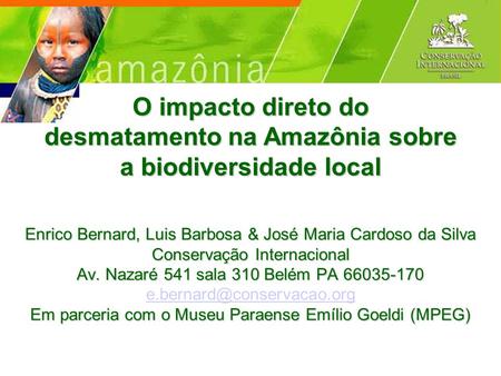 O impacto direto do desmatamento na Amazônia sobre a biodiversidade local Enrico Bernard, Luis Barbosa & José Maria Cardoso da Silva Conservação Internacional.