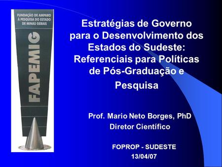 Estratégias de Governo para o Desenvolvimento dos Estados do Sudeste: Referenciais para Políticas de Pós-Graduação e Pesquisa Prof. Mario Neto Borges,