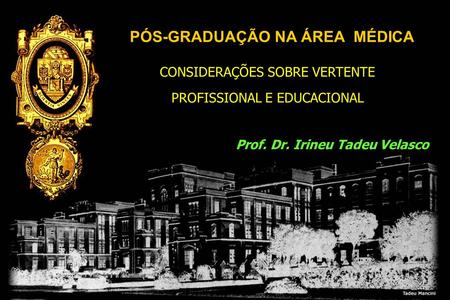 PÓS-GRADUAÇÃO NA ÁREA MÉDICA Prof. Dr. Irineu Tadeu Velasco