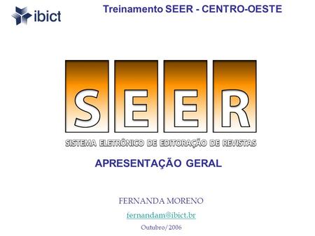 APRESENTAÇÃO GERAL Treinamento SEER - CENTRO-OESTE FERNANDA MORENO