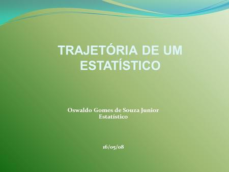 Oswaldo Gomes de Souza Junior Estatístico 16/05/08