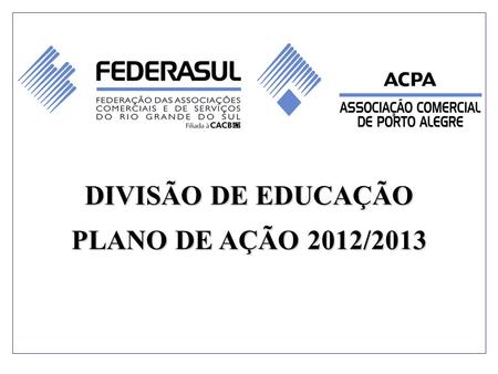 DIVISÃO DE EDUCAÇÃO PLANO DE AÇÃO 2012/2013.