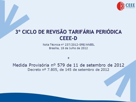 3º CICLO DE REVISÃO TARIFÁRIA PERIÓDICA CEEE-D Nota Técnica nº 237/2012-SRE/ANEEL 	 Brasília, 18 de Julho de 2012 e Medida Provisória nº 579 de 11.