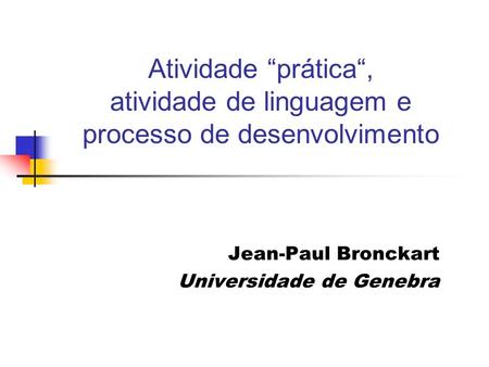 Jean-Paul Bronckart Universidade de Genebra